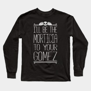 I'll Be Your Morticia Long Sleeve T-Shirt